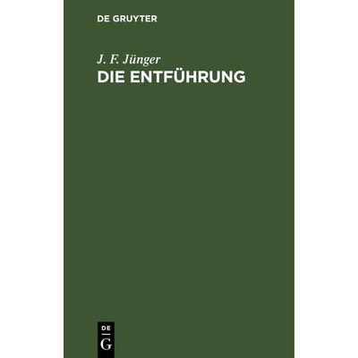 Die Entführung, Gebundene Ausgabe von J. F. Jünger, De Gruyter, 978-3-11-242945-7