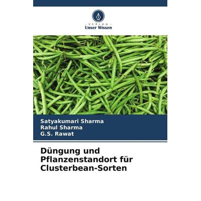 Düngung und Pflanzenstandort für Clusterbean-Sorten, Taschenbuch von Satyakumari Sharma,Rahul Sharma,G. S. Rawat, Verlag Unser Wissen,