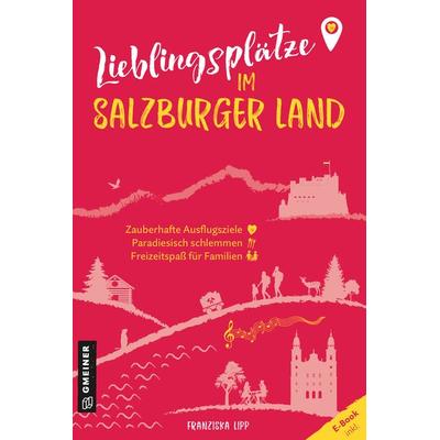 Lieblingsplätze im Salzburger Land, Taschenbuch von Franziska Lipp, Gmeiner-Verlag, 978-3-8392-0386-6