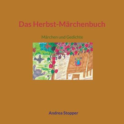 Das Herbst-Märchenbuch, Taschenbuch von Andrea Stopper, BoD – Books on Demand, 978-3-7543-7894-6