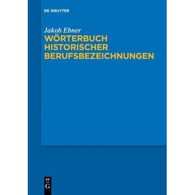 Wörterbuch historischer Berufsbezeichnungen, Taschenbuch von Jakob Ebner, De Gruyter, 978-3-11-061179-3