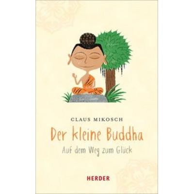 Der kleine Buddha auf dem Weg zum Glück, Taschenbuch von Claus Mikosch, Herder