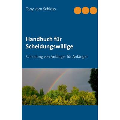 Handbuch für Scheidungswillige, Taschenbuch von Tony vom Schloss, BoD – Books on Demand, 978-3-7357-8012-6