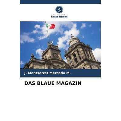 Das Blaue Magazin, Taschenbuch von J. Montserrat Mercado M., Verlag Unser Wissen, 978-620-5-06805-2