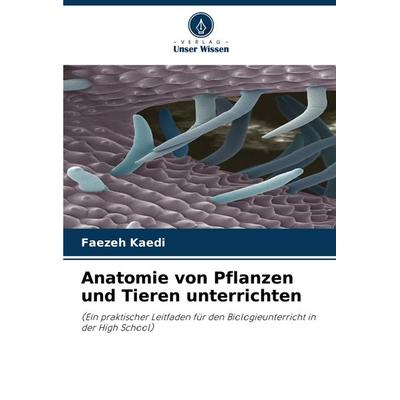 Anatomie von Pflanzen und Tieren unterrichten, Taschenbuch von Faezeh Kaedi, Verlag Unser Wissen, 978-620-8-27309-5