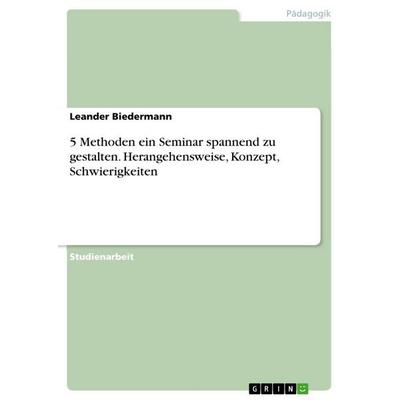 5 Methoden ein Seminar spannend zu gestalten. Herangehensweise, Konzept, Schwierigkeiten, Taschenbuch von Leander Biedermann, GRIN, 978-3-346-89246-1