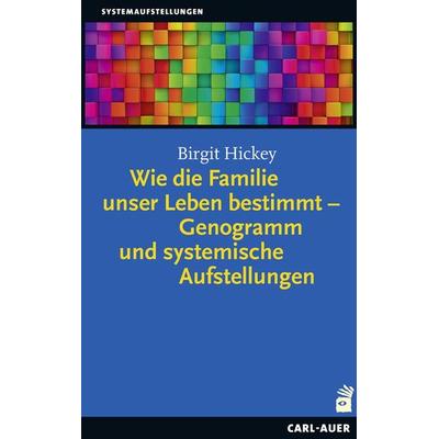 Wie die Familie unser Leben bestimmt – Genogramm und systemische Aufstellungen, Taschenbuch von Birgit Hickey, Carl-Auer Verlag GmbH,