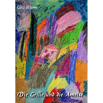 Die Grille und die Ameise, Taschenbuch von Götz Blome, BoD – Books on Demand, 978-3-7347-3381-9