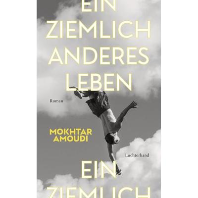 Ein ziemlich anderes Leben, Gebundene Ausgabe von Mokhtar Amoudi, Luchterhand, 978-3-630-87779-2