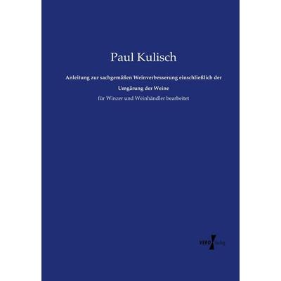 Anleitung zur sachgemäßen Weinverbesserung einschließlich der Umgärung der Weine, Taschenbuch von Paul Kulisch, Vero Verlag, 978-3-7372-0960-1
