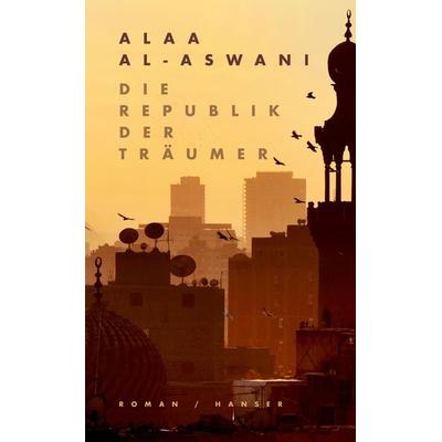 Die Republik der Träumer, Gebundene Ausgabe von Alaa al-Aswani, Carl Hanser, 978-3-446-26749-7