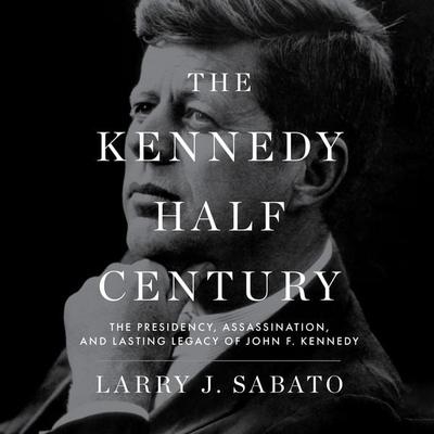 The Kennedy Half-Century - Larry J. Sabato, Audio, 9798260202401