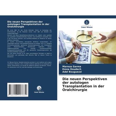 Die neuen Perspektiven der autologen Transplantation in der Oralchirurgie, Taschenbuch von Maroua Garma,Emna Doudech,Adel Bouguezzi, Verlag Unser