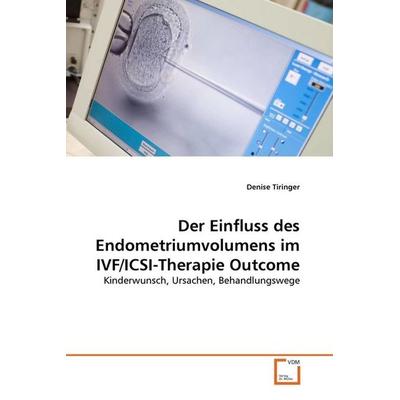 Tiringer, D: Einfluss des Endometriumvolumens im IVF/ICSI-Th, Taschenbuch von Denise Tiringer, VDM, 978-3-639-33108-0