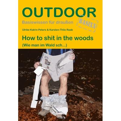 How to shit in the woods, Taschenbuch von Ulrike Katrin Peters,Karsten-Thilo Raab, Stein, Conrad, Verlag, 978-3-86686-824-3