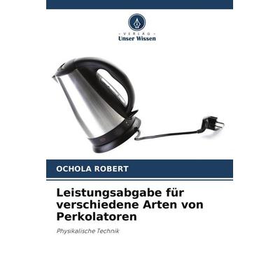 Leistungsabgabe für verschiedene Arten von Perkolatoren, Taschenbuch von Ochola Robert, Verlag Unser Wissen, 978-620-4-64635-0