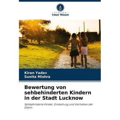Bewertung von sehbehinderten Kindern in der Stadt Lucknow, Taschenbuch von Kiran Yadav,Sunita Mishra, Verlag Unser Wissen, 978-620-7-13833-3