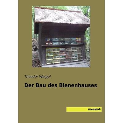 Der Bau des Bienenhauses, Taschenbuch von Theodor Weippl, Saxoniabuch.de, 978-3-95770-570-9