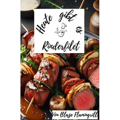 Heute gibt es / Heute gibt es - Rinderfilet, Taschenbuch von Blaze Flamingrill, Epubli, 978-3-7584-7450-7
