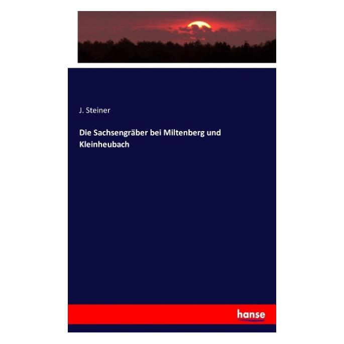Hansebooks Die Sachsengräber bei Miltenberg und Kleinheubach (Deutsch, Softcover, J Steiner) (55837874)