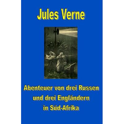Jules Vernes außergewöhnliche Reiseromane / Abenteuer von drei Russen und drei Engländern in Süd-Afrika, Taschenbuch von Jules Verne, Epubli,