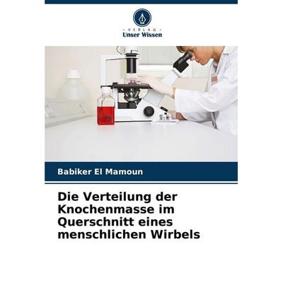 Die Verteilung der Knochenmasse im Querschnitt eines menschlichen Wirbels, Taschenbuch von Babiker El Mamoun, Verlag Unser Wissen, 978-620-8-05419-9