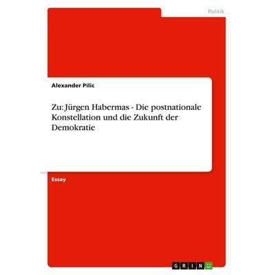 Zu: Jürgen Habermas - Die postnationale Konstellation und die Zukunft der Demokratie, Taschenbuch von Alexander Pilic, GRIN, 978-3-638-75729-4