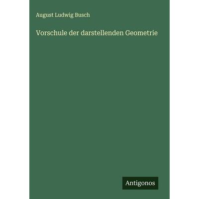 Vorschule der darstellenden Geometrie, Gebundene Ausgabe von August Ludwig Busch, Antigonos Verlag, 978-3-563-12667-7