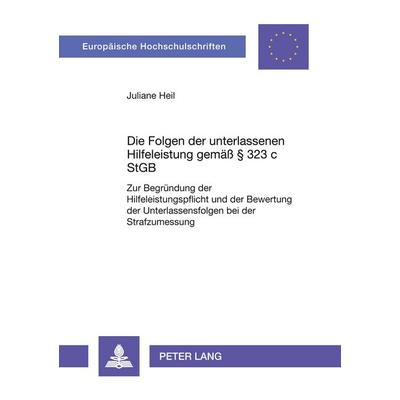 Die Folgen der unterlassenen Hilfeleistung gemäß § 323 c StGB, Taschenbuch von Juliane Heil, Peter Lang GmbH, Internationaler Verlag der