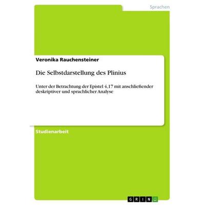 Die Selbstdarstellung des Plinius, Taschenbuch von Veronika Rauchensteiner, GRIN, 978-3-656-22998-8