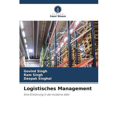 Logistisches Management, Taschenbuch von Govind Singh,Ram Singh,Deepak Singhal, Verlag Unser Wissen, 978-620-5-70557-5
