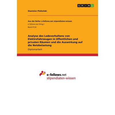Analyse des Ladeverhaltens von Elektrofahrzeugen in öffentlichen und privaten Räumen und die Auswirkung auf die Netzbelastung, Taschenbuch von
