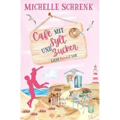 Cafè mit Sylt und Zucker: Liebe kommt vor, Taschenbuch von Michelle Schrenk, Tolino media, 978-3-7579-5608-0