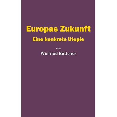 Europas Zukunft, Taschenbuch von Winfried Böttcher, BoD – Books on Demand, 978-3-7583-8836-1