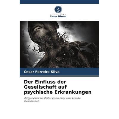 Der Einfluss der Gesellschaft auf psychische Erkrankungen, Taschenbuch von Cesar Ferreira Silva, Verlag Unser Wissen, 978-620-6-42179-5