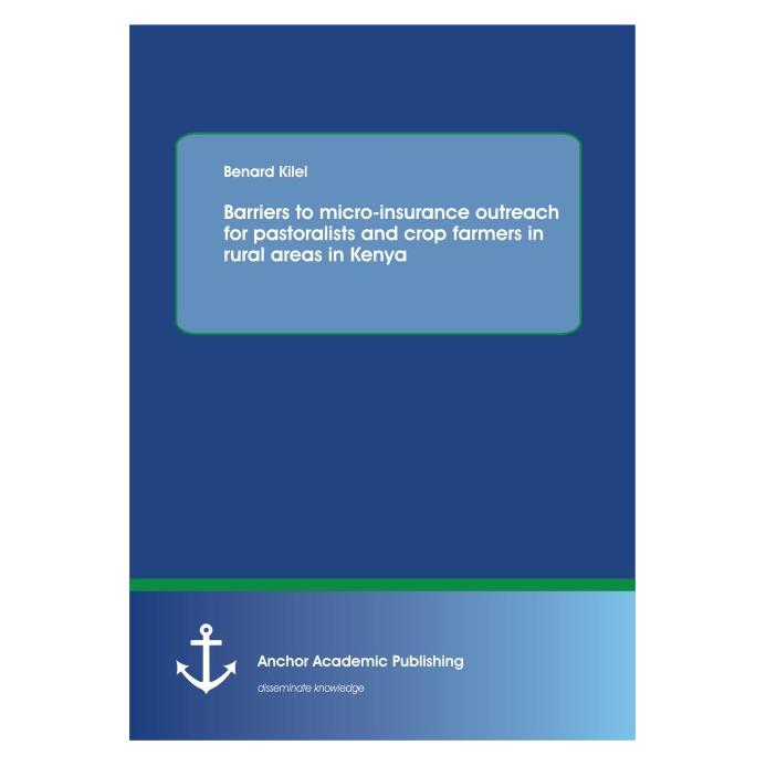 Anchor Academic Publishing Barriers to micro-insurance outreach for pastoralists and crop farmers in rural areas in Kenya (Englisch, Softcover, Benard Kilel) (55585906)