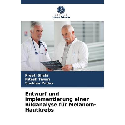 Entwurf und Implementierung einer Bildanalyse für Melanom-Hautkrebs, Taschenbuch von Preeti Shahi,Nitesh Tiwari,Shekhar Yadav, Verlag Unser Wissen,
