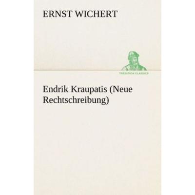Endrik Kraupatis (Neue Rechtschreibung), Taschenbuch von Ernst Wichert, Tredition, 978-3-8495-3253-6