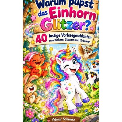 Warum pupst das Einhorn Glitzer?, Gebundene Ausgabe von Otmar Schwarz, Tredition, 978-3-567-02619-5