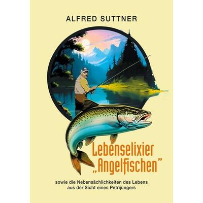 Lebenselixier 'Angelfischen'; Taschenbuch von Alfred Suttner, BoD – Books on Demand, 978-3-7597-4014-4