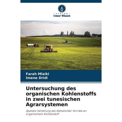 Untersuchung des organischen Kohlenstoffs in zwei tunesischen Agrarsystemen, Taschenbuch von Farah Mlaiki,Imene Dridi, Verlag Unser Wissen,
