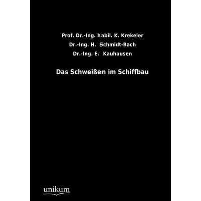 Krekeler, -: Schweißen im Schiffbau, Taschenbuch von -Ing. habil. K. Krekeler,-Ing. H. Schmidt-Bach,-Ing. E. Kauhausen, Unikum, 978-3-8457-1026-6