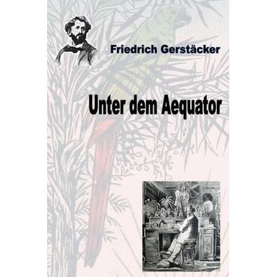 Unter dem Aequator, Taschenbuch von Friedrich Gerstäcker, Epubli, 978-3-7584-6797-4