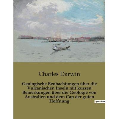 Geologische Beobachtungen über die Vulcanischen Inseln mit kurzen Bemerkungen über die Geologie von Australien und dem Cap der guten Hoffnung,