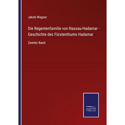 Die Regentenfamilie von Nassau-Hadamar - Geschichte des Fürstenthums Hadamar, Taschenbuch von Jakob Wagner, Salzwasser Verlag, 978-3-368-59310-0