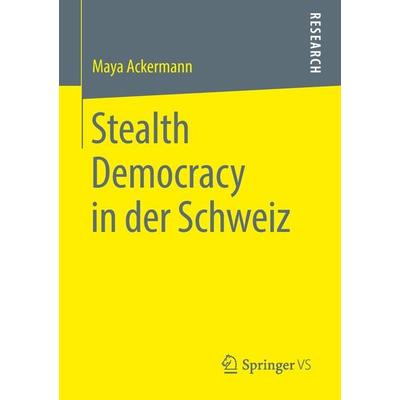 Stealth Democracy in der Schweiz, Taschenbuch von Maya Ackermann, Springer Fachmedien Wiesbaden GmbH, 978-3-658-22238-3