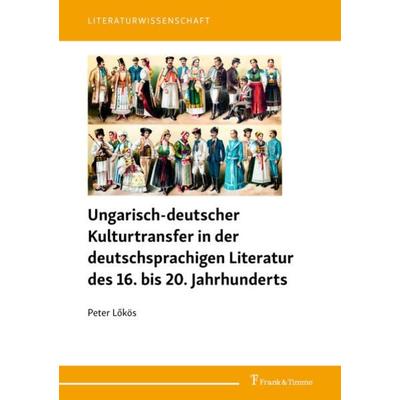 Ungarisch-deutscher Kulturtransfer in der deutschsprachigen Literatur des 16. bis 20. Jahrhunderts, Taschenbuch von Peter Lökös, Frank & Timme,
