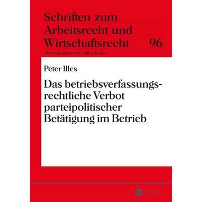 Das betriebsverfassungsrechtliche Verbot parteipolitischer Betätigung im Betrieb, Gebundene Ausgabe von Peter Illes, Peter Lang GmbH, Internationaler