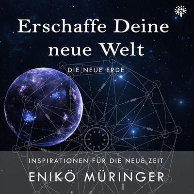 Erschaffe Deine neue Welt - Die neue Erde - Enikö Müringer, Audio, 4061707672934