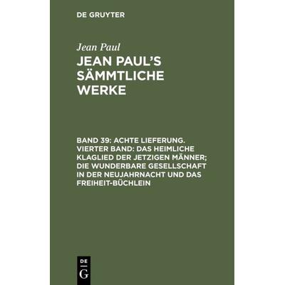 Achte Lieferung. Vierter Band: Das heimliche Klaglied der jetzigen Männer; die wunderbare Gesellschaft in der Neujahrnacht und das Freiheit-Büchlein,
